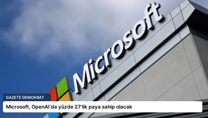 Microsoft, OpenAI’da yüzde 27’lik paya sahip olacak