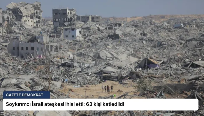 Soykırımcı İsrail ateşkesi ihlal etti: 63 kişi katledildi
