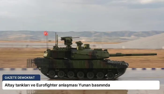 Altay tankları ve Eurofighter anlaşması Yunan basınında