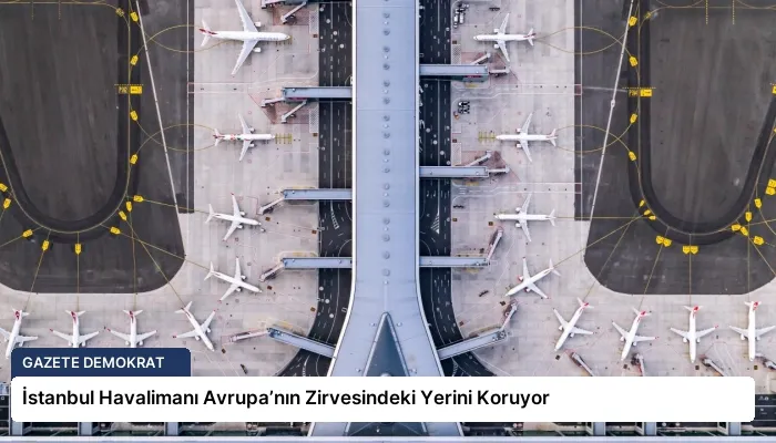 İstanbul Havalimanı Avrupa’nın Zirvesindeki Yerini Koruyor