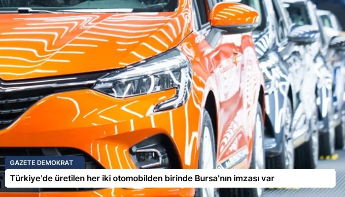 Türkiye’de üretilen her iki otomobilden birinde Bursa’nın imzası var