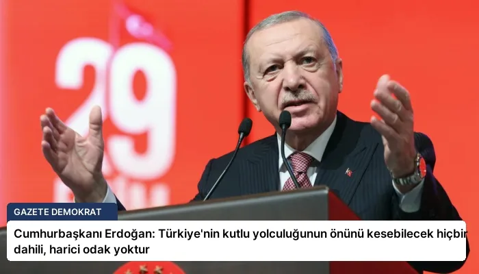 Cumhurbaşkanı Erdoğan: Türkiye’nin kutlu yolculuğunun önünü kesebilecek hiçbir dahili, harici odak yoktur