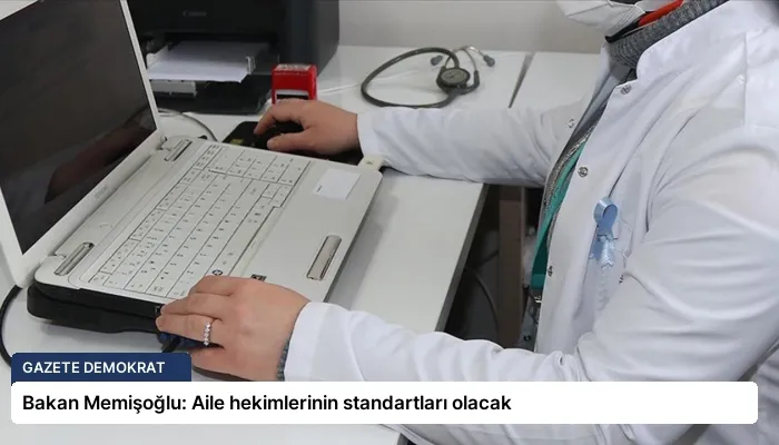 Bakan Memişoğlu: Aile hekimlerinin standartları olacak