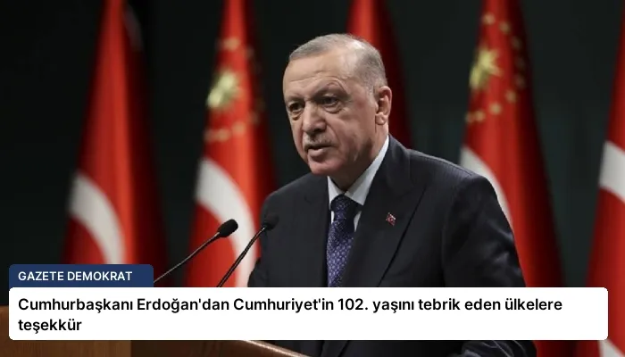 Cumhurbaşkanı Erdoğan’dan Cumhuriyet’in 102. yaşını tebrik eden ülkelere teşekkür