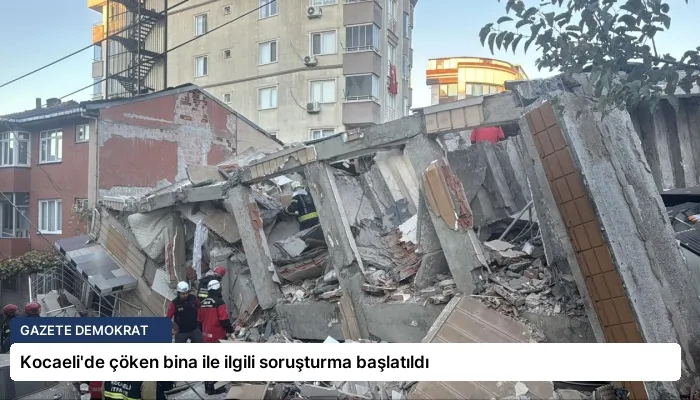 Kocaeli’de çöken bina ile ilgili soruşturma başlatıldı