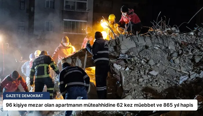 96 kişiye mezar olan apartmanın müteahhidine 62 kez müebbet ve 865 yıl hapis