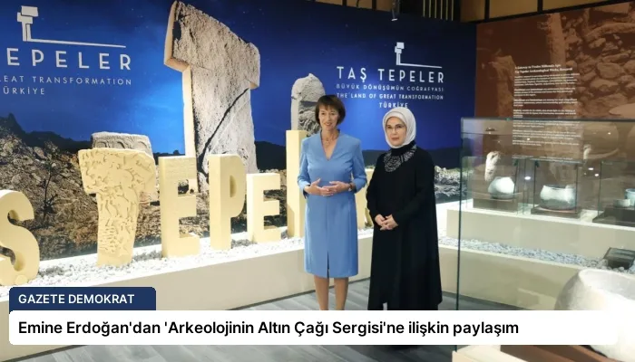 Emine Erdoğan’dan ‘Arkeolojinin Altın Çağı Sergisi’ne ilişkin paylaşım