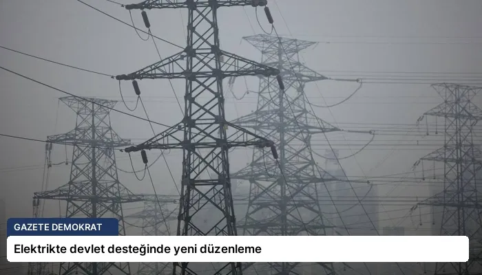 Elektrikte devlet desteğinde yeni düzenleme
