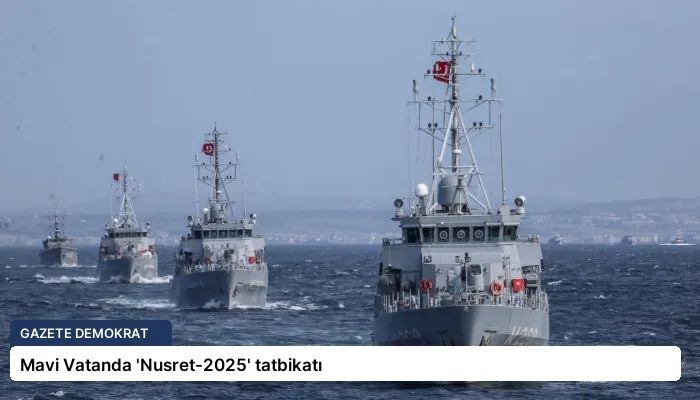 Mavi Vatanda ‘Nusret-2025’ tatbikatı