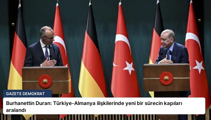 Burhanettin Duran: Türkiye-Almanya ilişkilerinde yeni bir sürecin kapıları aralandı