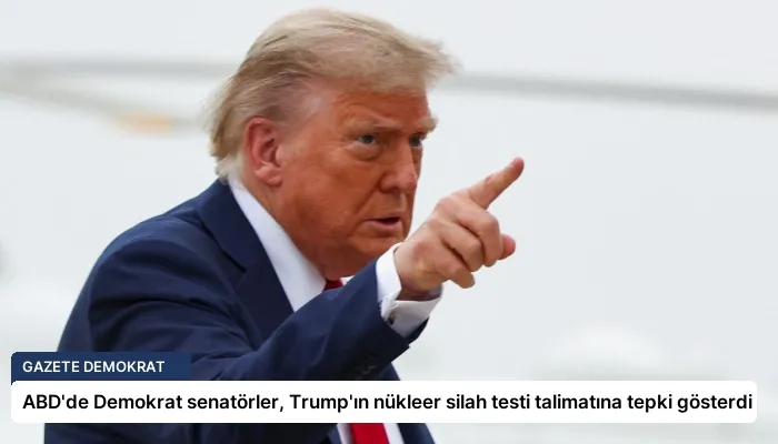 ABD’de Demokrat senatörler, Trump’ın nükleer silah testi talimatına tepki gösterdi