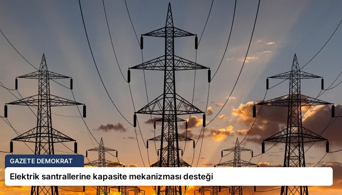 Elektrik santrallerine kapasite mekanizması desteği