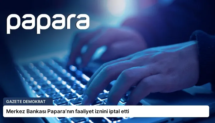 Merkez Bankası Papara’nın faaliyet iznini iptal etti