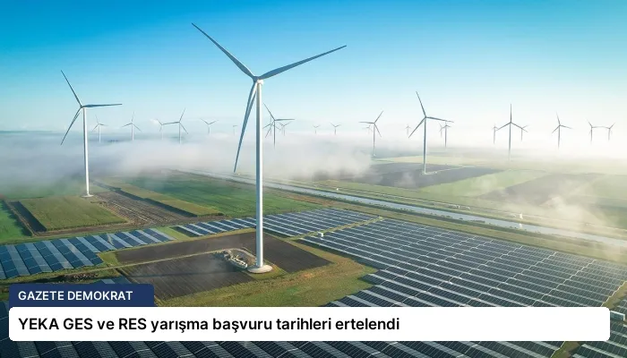 YEKA GES ve RES yarışma başvuru tarihleri ertelendi