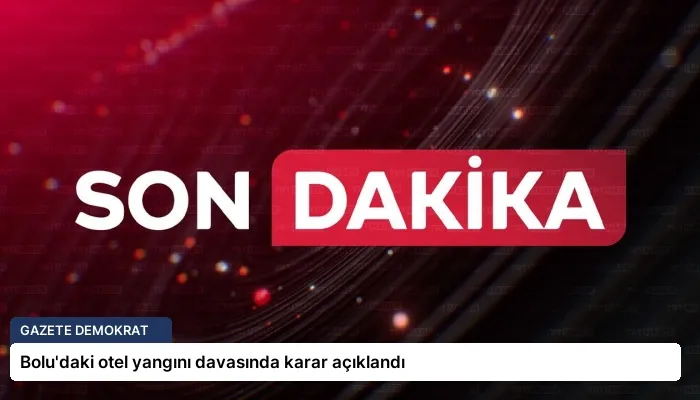 Bolu’daki otel yangını davasında karar açıklandı