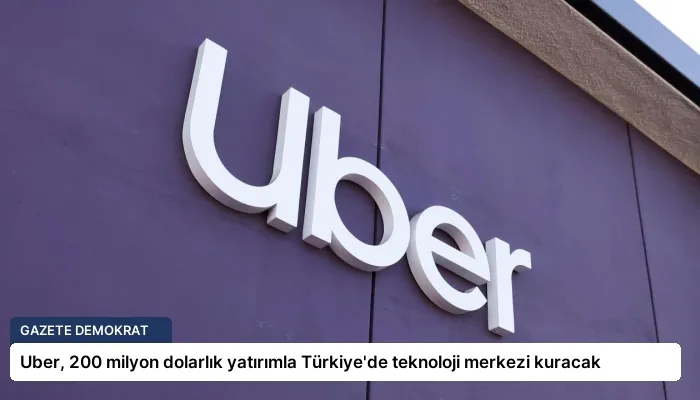 Uber, 200 milyon dolarlık yatırımla Türkiye’de teknoloji merkezi kuracak