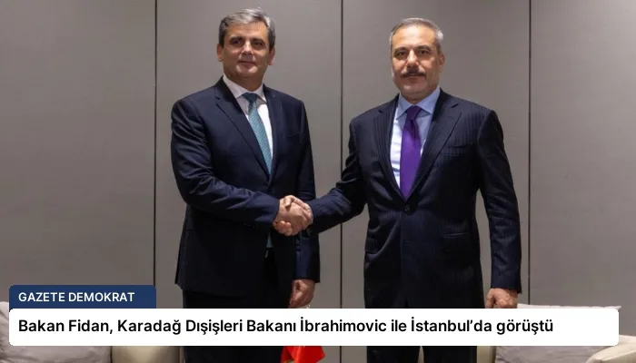 Bakan Fidan, Karadağ Dışişleri Bakanı İbrahimovic ile İstanbul’da görüştü
