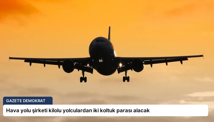 Hava yolu şirketi kilolu yolculardan iki koltuk parası alacak
