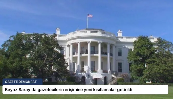 Beyaz Saray’da gazetecilerin erişimine yeni kısıtlamalar getirildi