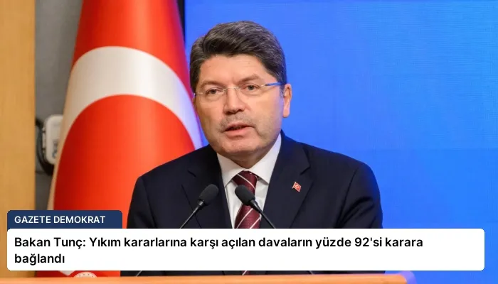Bakan Tunç: Yıkım kararlarına karşı açılan davaların yüzde 92’si karara bağlandı