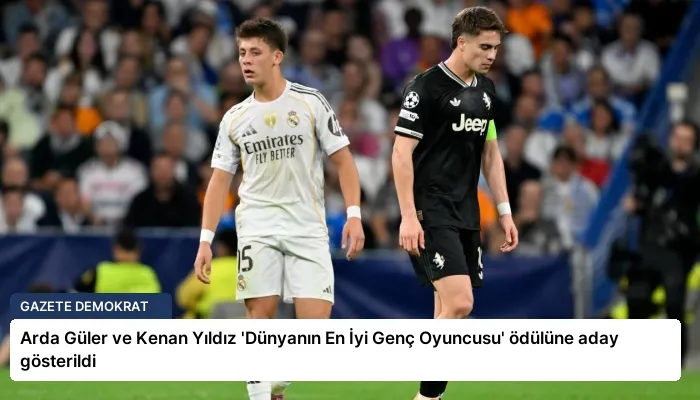 Arda Güler ve Kenan Yıldız ‘Dünyanın En İyi Genç Oyuncusu’ ödülüne aday gösterildi