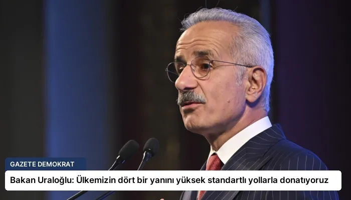 Bakan Uraloğlu: Ülkemizin dört bir yanını yüksek standartlı yollarla donatıyoruz