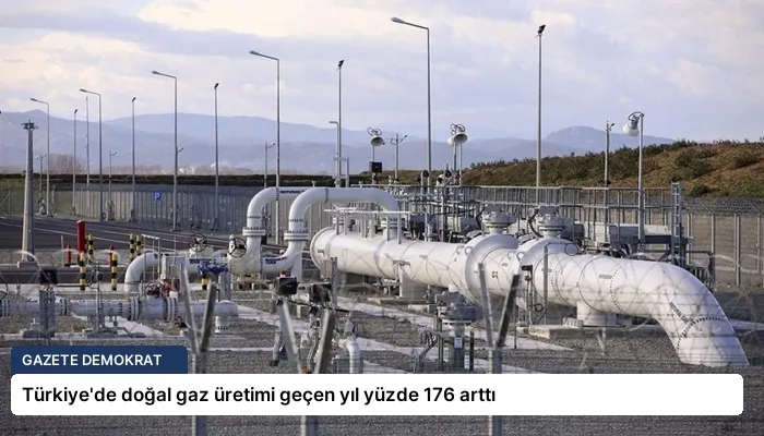 Türkiye’de doğal gaz üretimi geçen yıl yüzde 176 arttı