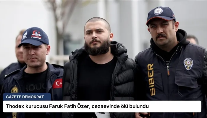 Thodex kurucusu Faruk Fatih Özer, cezaevinde ölü bulundu
