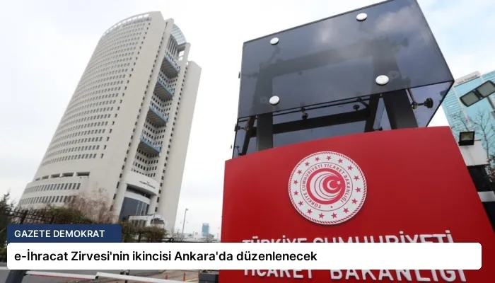 e-İhracat Zirvesi’nin ikincisi Ankara’da düzenlenecek