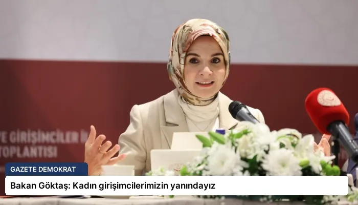 Bakan Göktaş: Kadın girişimcilerimizin yanındayız