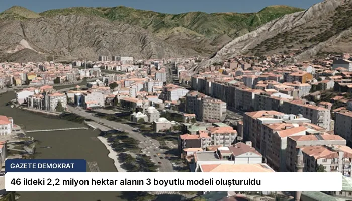 46 ildeki 2,2 milyon hektar alanın 3 boyutlu modeli oluşturuldu