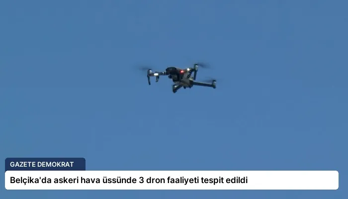 Belçika’da askeri hava üssünde 3 dron faaliyeti tespit edildi