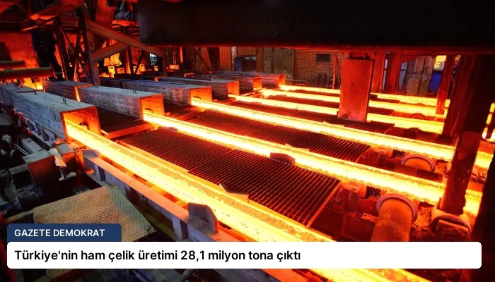 Türkiye’nin ham çelik üretimi 28,1 milyon tona çıktı