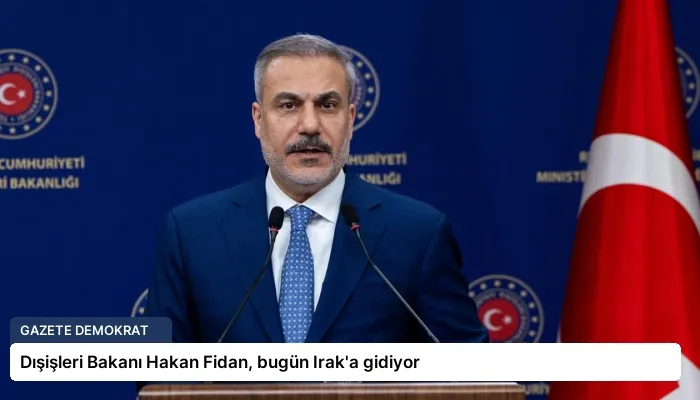 Dışişleri Bakanı Hakan Fidan, bugün Irak’a gidiyor