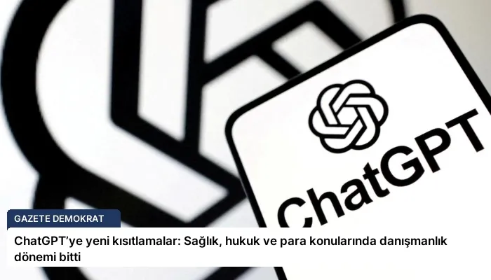 ChatGPT’ye yeni kısıtlamalar: Sağlık, hukuk ve para konularında danışmanlık dönemi bitti