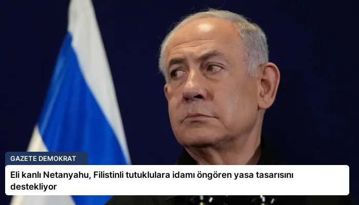 Eli kanlı Netanyahu, Filistinli tutuklulara idamı öngören yasa tasarısını destekliyor