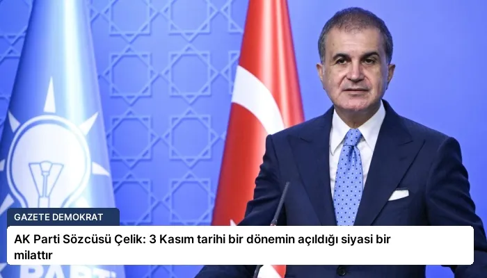 AK Parti Sözcüsü Çelik: 3 Kasım tarihi bir dönemin açıldığı siyasi bir milattır