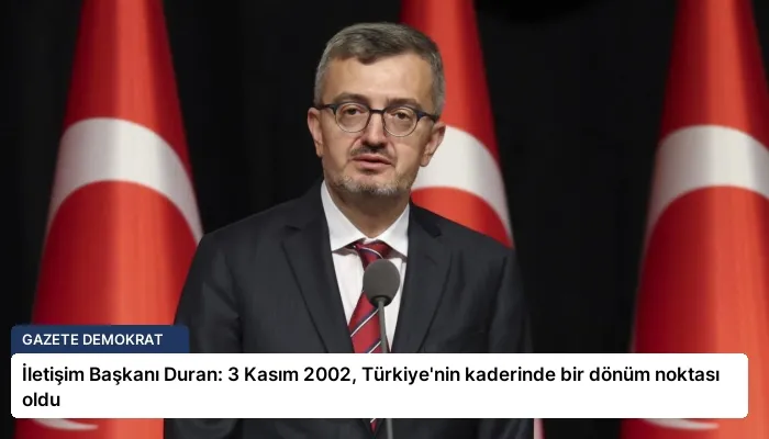 İletişim Başkanı Duran: 3 Kasım 2002, Türkiye’nin kaderinde bir dönüm noktası oldu