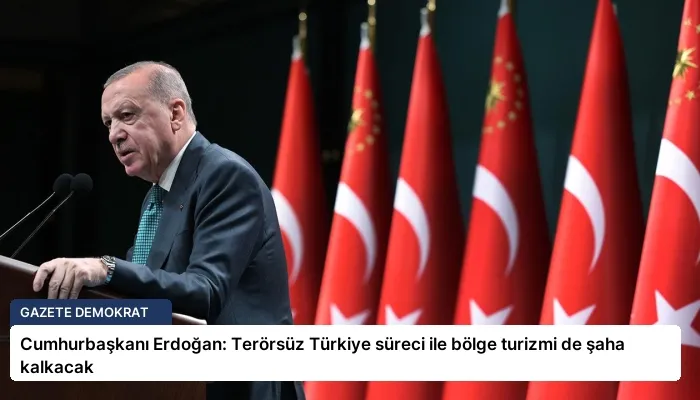 Cumhurbaşkanı Erdoğan: Terörsüz Türkiye süreci ile bölge turizmi de şaha kalkacak