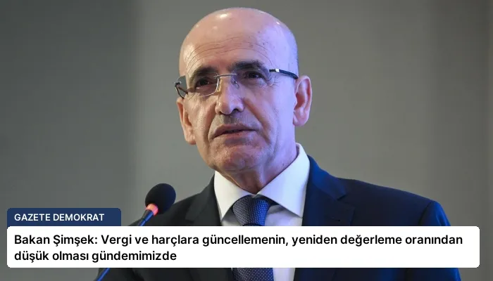 Bakan Şimşek: Vergi ve harçlara güncellemenin, yeniden değerleme oranından düşük olması gündemimizde