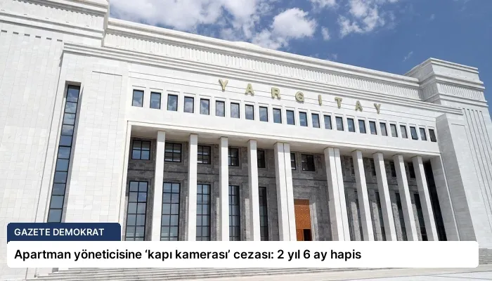 Apartman yöneticisine ‘kapı kamerası’ cezası: 2 yıl 6 ay hapis