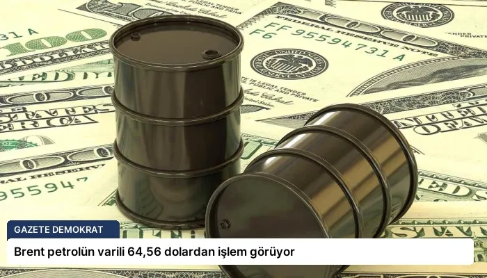 Brent petrolün varili 64,56 dolardan işlem görüyor