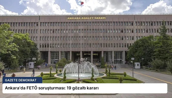 Ankara’da FETÖ soruşturması: 19 gözaltı kararı