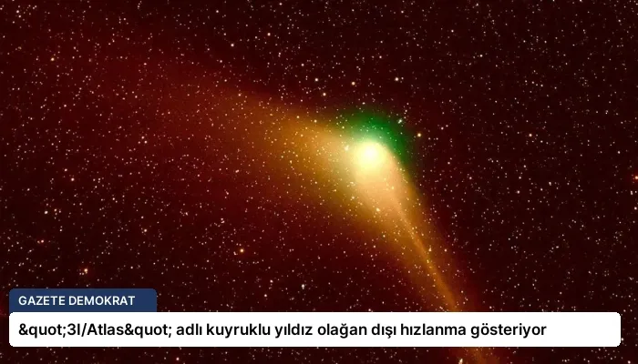 "3I/Atlas" adlı kuyruklu yıldız olağan dışı hızlanma gösteriyor