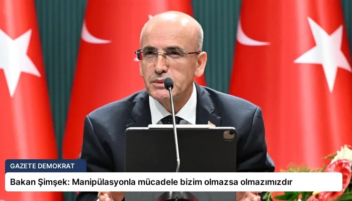 Bakan Şimşek: Manipülasyonla mücadele bizim olmazsa olmazımızdır