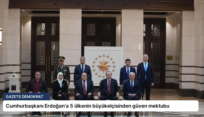 Cumhurbaşkanı Erdoğan’a 5 ülkenin büyükelçisinden güven mektubu