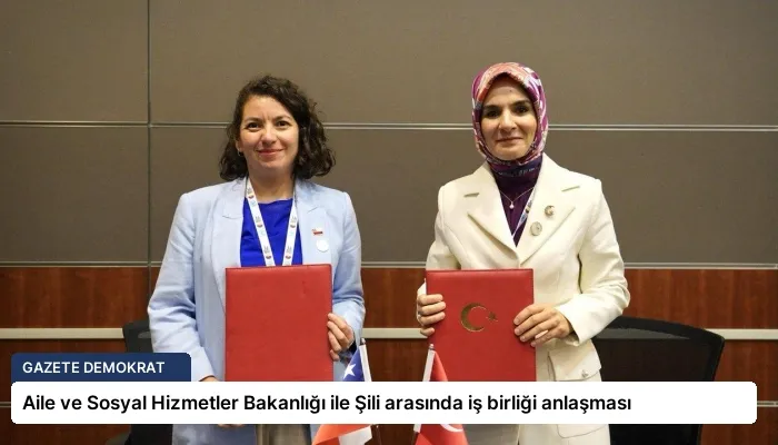 Aile ve Sosyal Hizmetler Bakanlığı ile Şili arasında iş birliği anlaşması