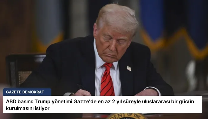 ABD basını: Trump yönetimi Gazze’de en az 2 yıl süreyle uluslararası bir gücün kurulmasını istiyor
