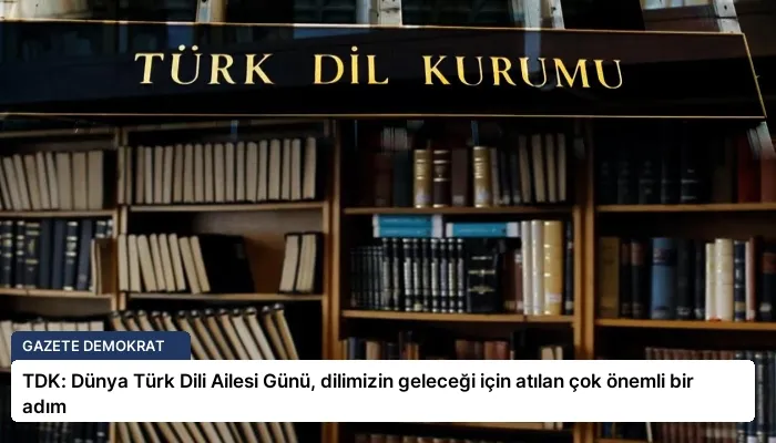 TDK: Dünya Türk Dili Ailesi Günü, dilimizin geleceği için atılan çok önemli bir adım