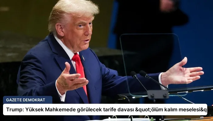 Trump: Yüksek Mahkemede görülecek tarife davası "ölüm kalım meselesi"